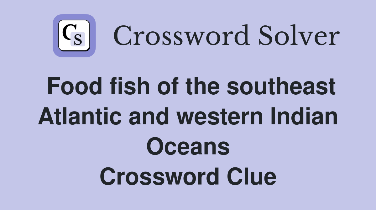 Food fish of the southeast Atlantic and western Indian Oceans Crossword Clue Answers